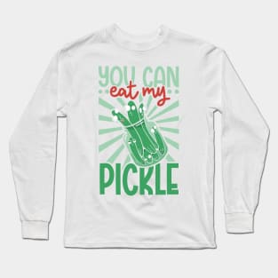 You can eat my pickle Long Sleeve T-Shirt